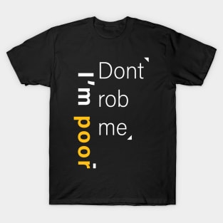 Don't rob me I'm poor T-Shirt